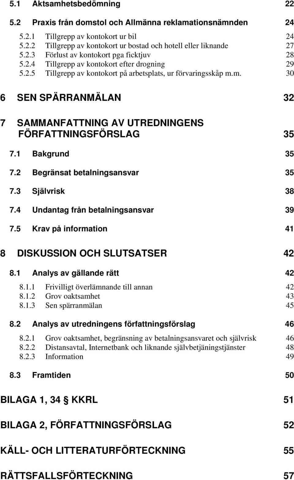 1 Bakgrund 35 7.2 Begränsat betalningsansvar 35 7.3 Självrisk 38 7.4 Undantag från betalningsansvar 39 7.5 Krav på information 41 8 DISKUSSION OCH SLUTSATSER 42 8.1 Analys av gällande rätt 42 8.1.1 Frivilligt överlämnande till annan 42 8.