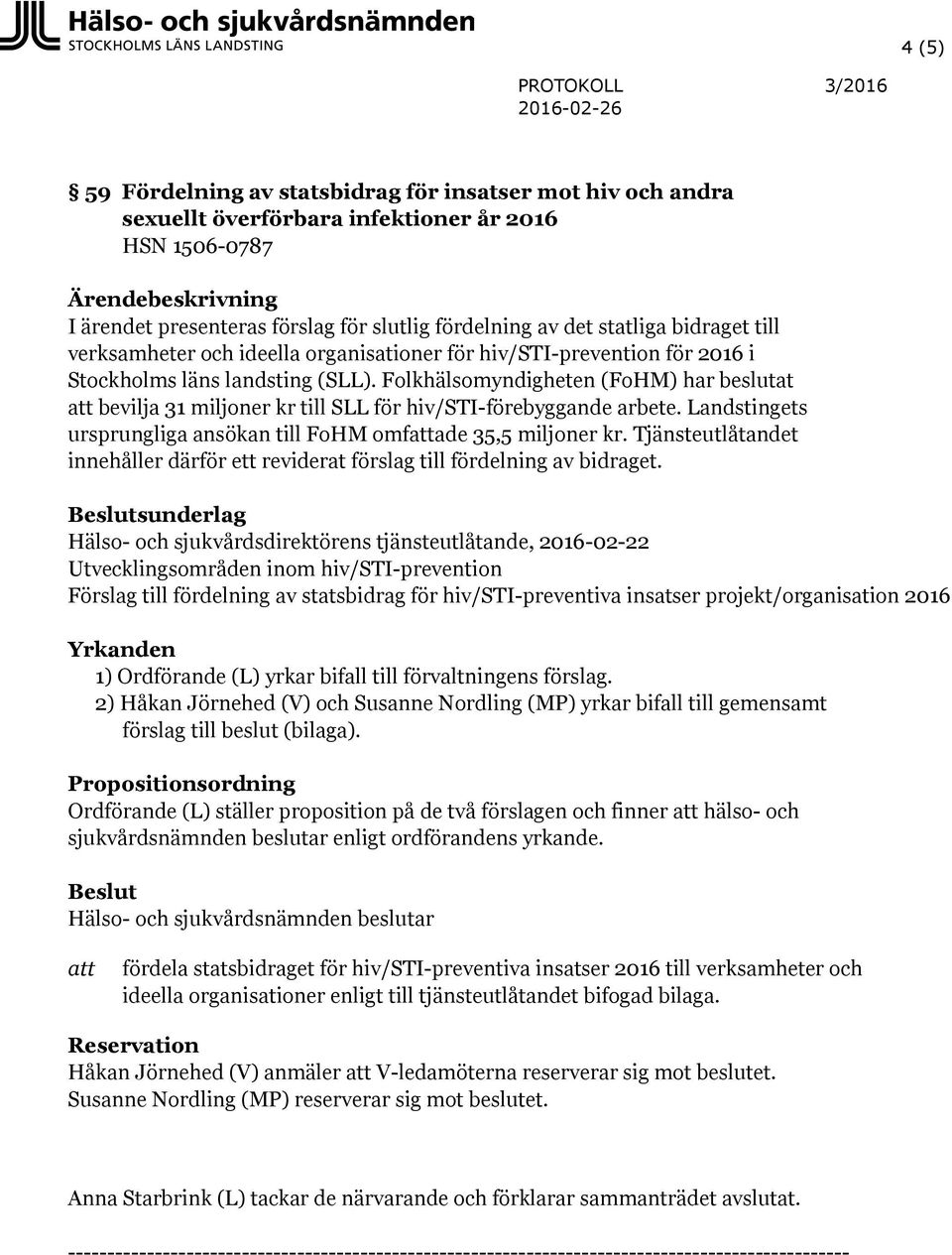 Folkhälsomyndigheten (FoHM) har beslutat bevilja 31 miljoner kr till SLL för hiv/sti-förebyggande arbete. Landstingets ursprungliga ansökan till FoHM omfade 35,5 miljoner kr.