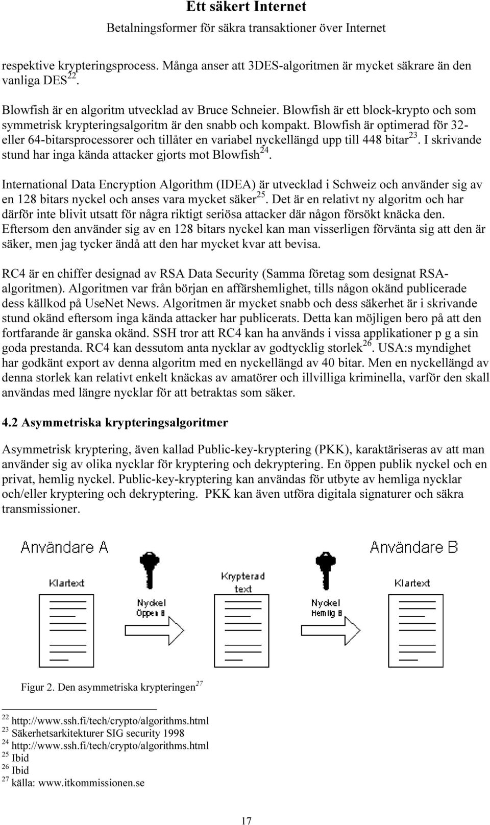 Blowfish är optimerad för 32- eller 64-bitarsprocessorer och tillåter en variabel nyckellängd upp till 448 bitar 23. I skrivande stund har inga kända attacker gjorts mot Blowfish 24.