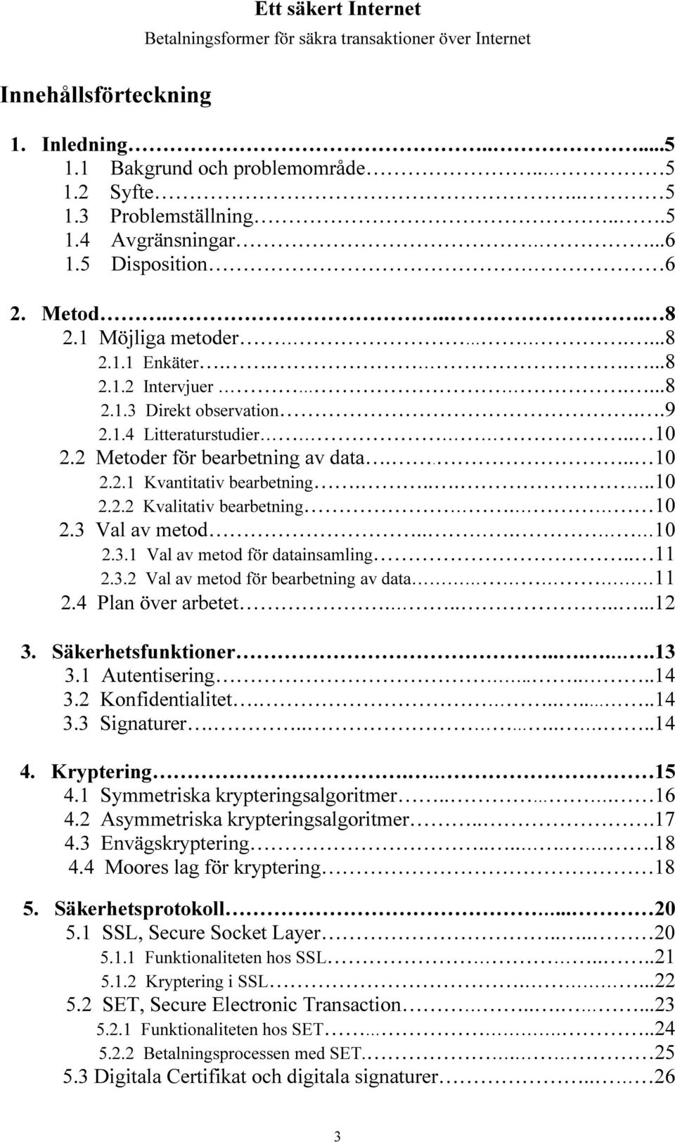 .....10 2.2.2 Kvalitativ bearbetning. 10 2.3 Val av metod... 10 2.3.1 Val av metod för datainsamling.. 11 2.3.2 Val av metod för bearbetning av data 11 2.4 Plan över arbetet........12 3.