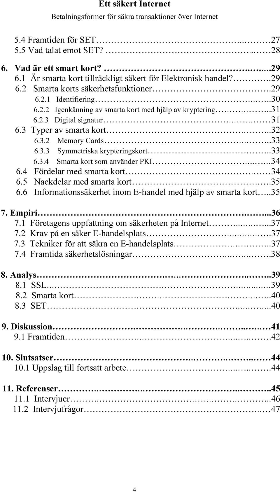 . 34 6.4 Fördelar med smarta kort. 34 6.5 Nackdelar med smarta kort..35 6.6 Informationssäkerhet inom E-handel med hjälp av smarta kort..35 7. Empiri....36 7.