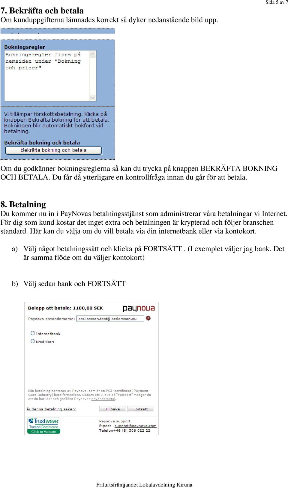 Betalning Du kommer nu in i PayNovas betalningsstjänst som administrerar våra betalningar vi Internet.