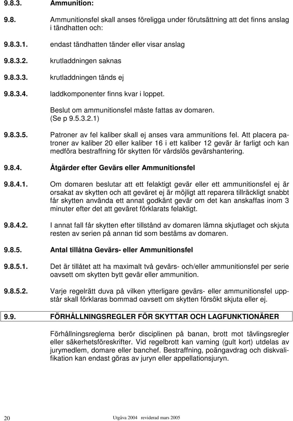 3.2.1) 9.8.3.5. Patroner av fel kaliber skall ej anses vara ammunitions fel.