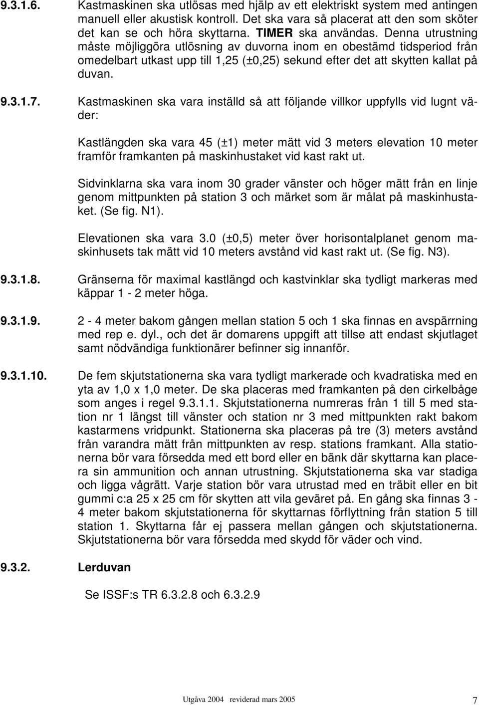 Kastmaskinen ska vara inställd så att följande villkor uppfylls vid lugnt väder: Kastlängden ska vara 45 (±1) meter mätt vid 3 meters elevation 10 meter framför framkanten på maskinhustaket vid kast