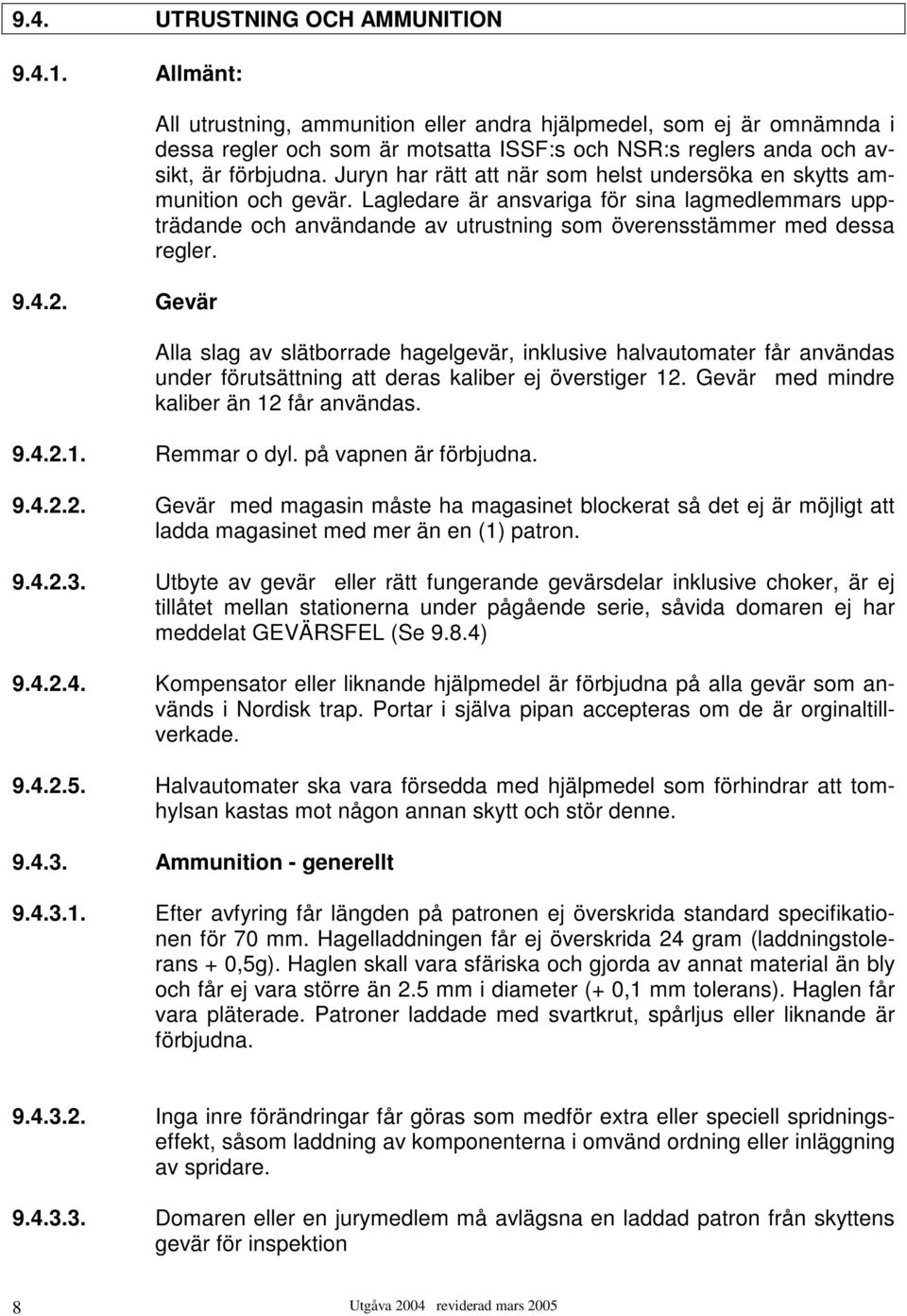 Juryn har rätt att när som helst undersöka en skytts ammunition och gevär. Lagledare är ansvariga för sina lagmedlemmars uppträdande och användande av utrustning som överensstämmer med dessa regler.