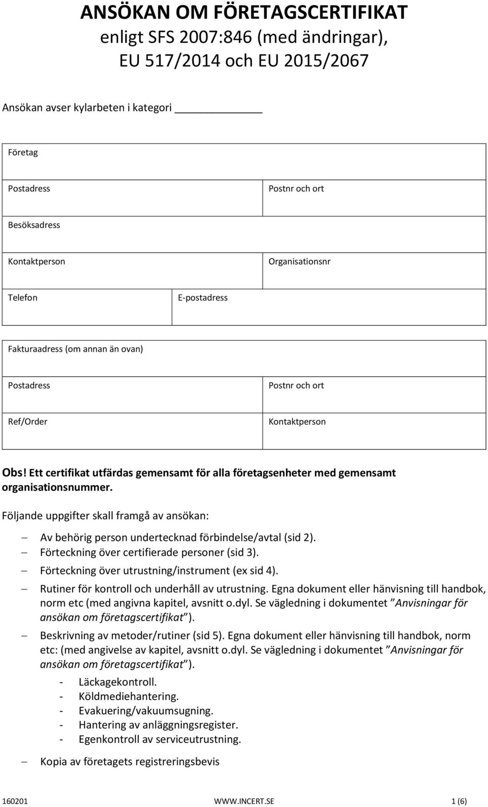 Ett certifikat utfärdas gemensamt för alla företagsenheter med gemensamt organisationsnummer. Följande uppgifter skall framgå av ansökan: Av behörig person undertecknad förbindelse/avtal (sid 2).