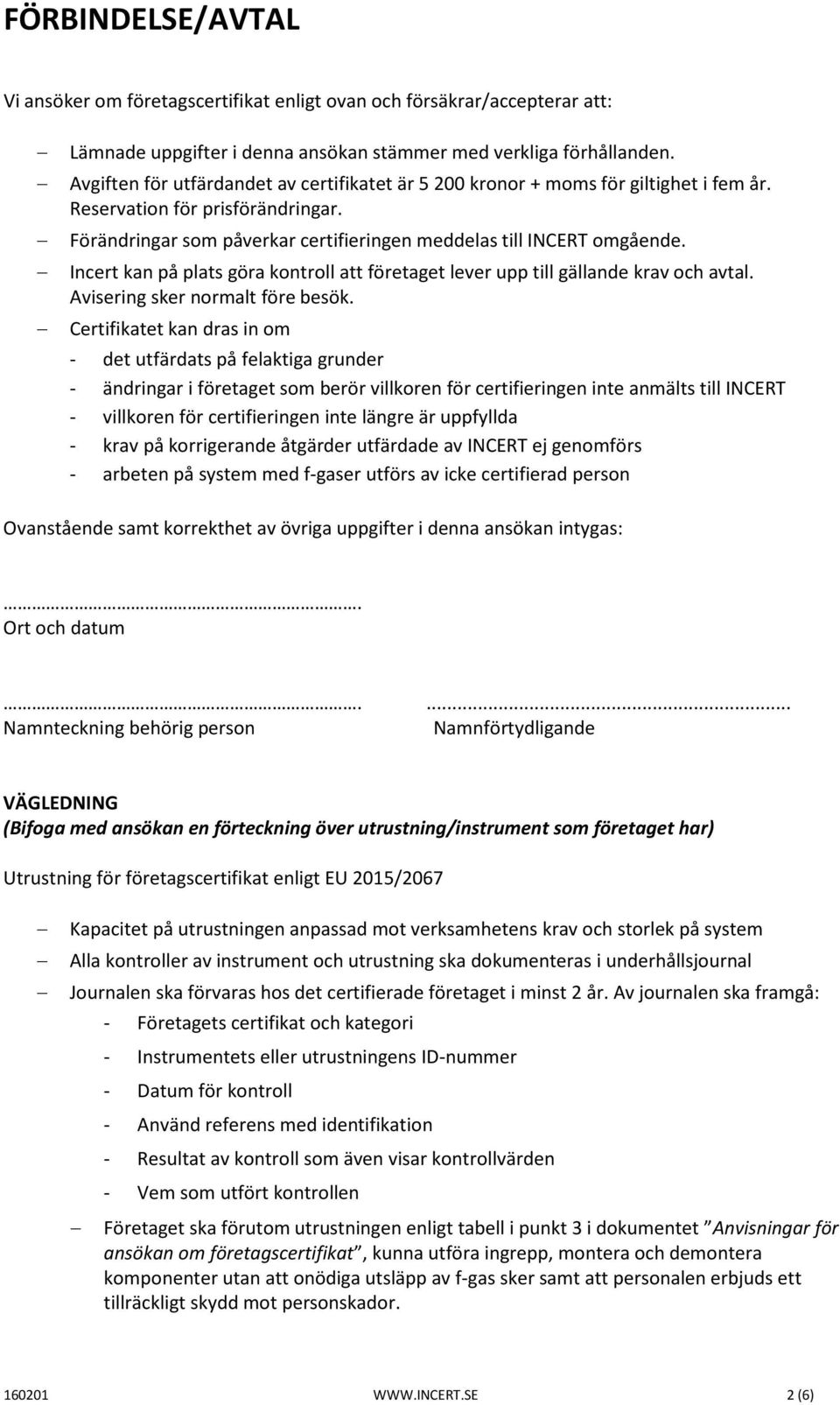 Incert kan på plats göra kontroll att företaget lever upp till gällande krav och avtal. Avisering sker normalt före besök.