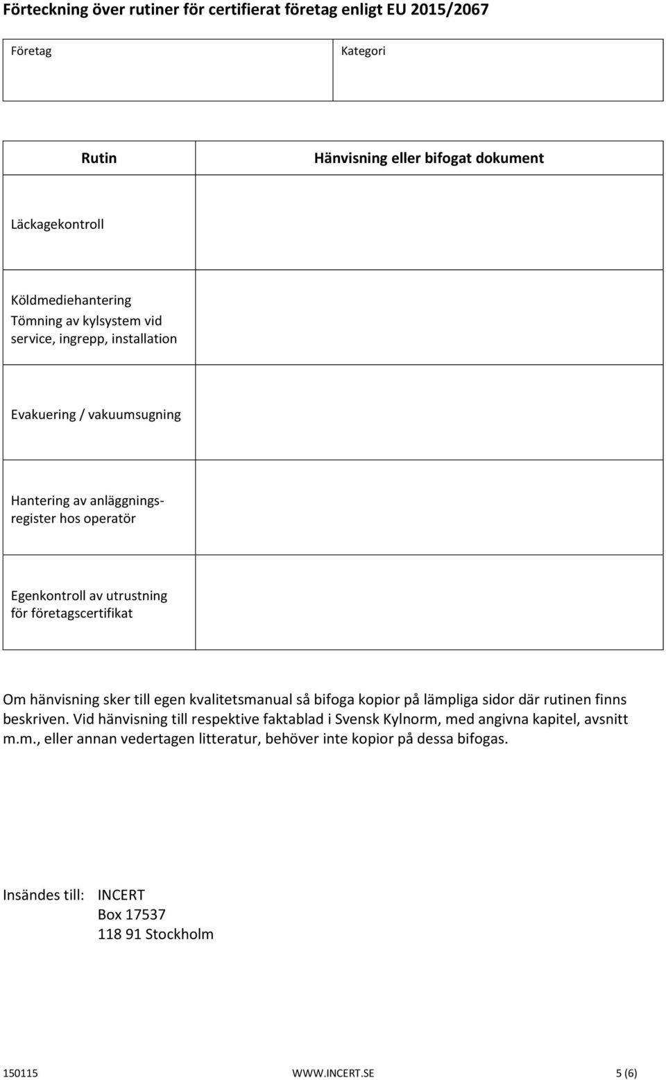 hänvisning sker till egen kvalitetsmanual så bifoga kopior på lämpliga sidor där rutinen finns beskriven.