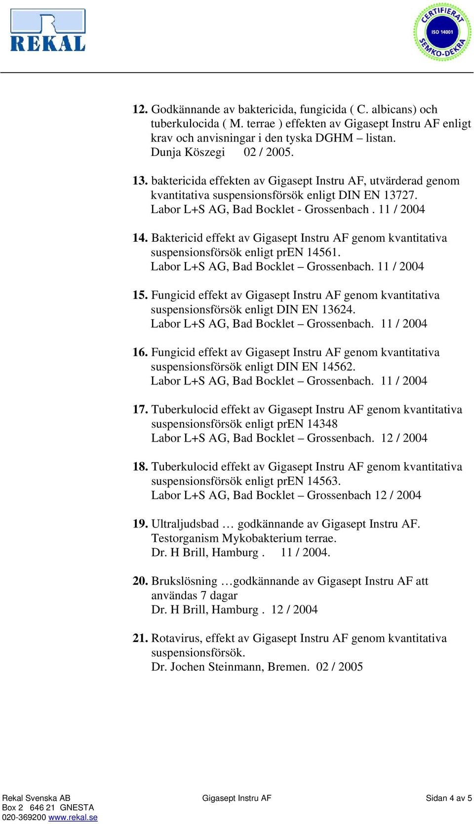 Baktericid effekt av Gigasept Instru AF genom kvantitativa suspensionsförsök enligt pren 14561. Labor L+S AG, Bad Bocklet Grossenbach. 11 / 2004 15.