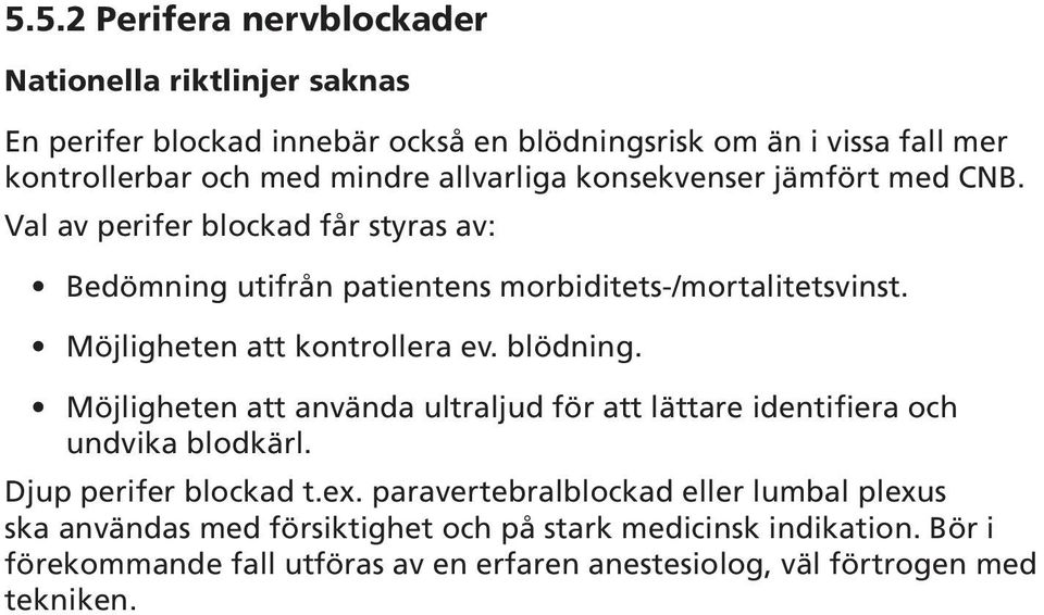 Möjligheten att kontrollera ev. blödning. Möjligheten att använda ultraljud för att lättare identifiera och undvika blodkärl. Djup perifer blockad t.ex.