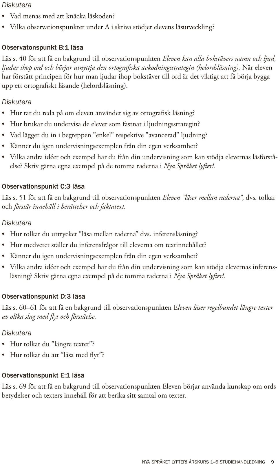 När eleven har förstått principen för hur man ljudar ihop bokstäver till ord är det viktigt att få börja bygga upp ett ortografiskt läsande (helordsläsning).