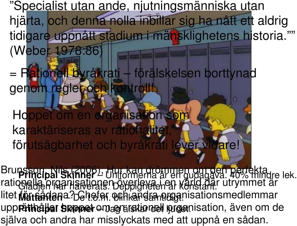 Brunsson, Nils (2006); Hur kan drömmen om den perfekta Principal Skinner Uniformerna är en gudagåva. 40% mindre lek. rationella Glädjen organisationen har halverats.