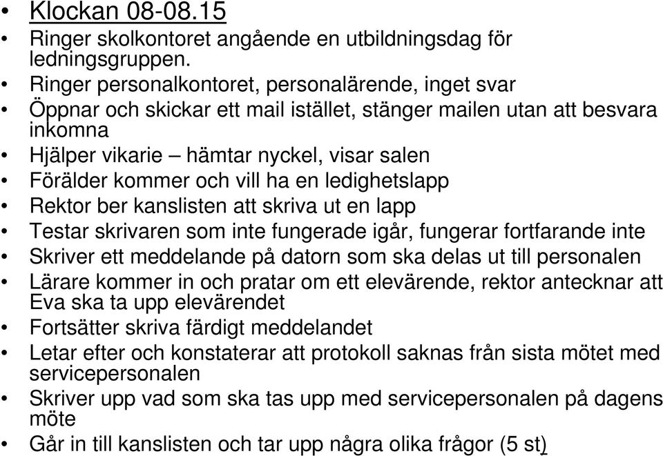 ha en ledighetslapp Rektor ber kanslisten att skriva ut en lapp Testar skrivaren som inte fungerade igår, fungerar fortfarande inte Skriver ett meddelande på datorn som ska delas ut till personalen