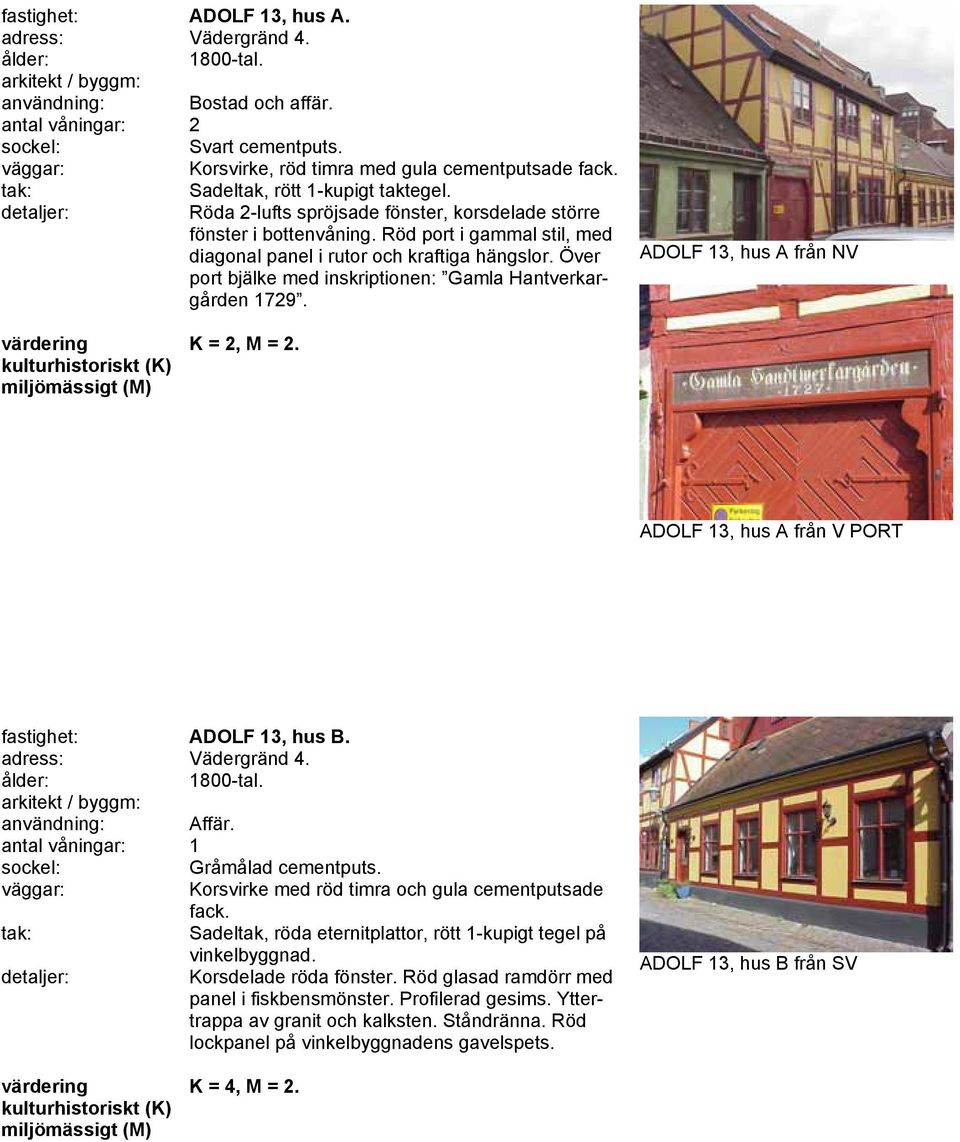 Över port bjälke med inskriptionen: Gamla Hantverkargården 1729. ADOLF 13, hus A från NV K = 2, M = 2. ADOLF 13, hus A från V PORT fastighet: ADOLF 13, hus B. adress: Vädergränd 4. 1800-tal.