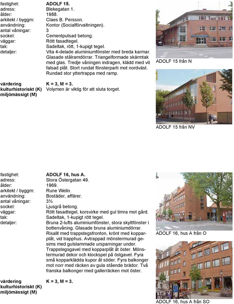 Rundad stor yttertrappa med ramp. ADOLF 15 från N K = 3, M = 3. Volymen är viktig för att sluta torget. ADOLF 15 från NV fastighet: ADOLF 16, hus A. adress: Stora Östergatan 49. 1969. Rune Welin.