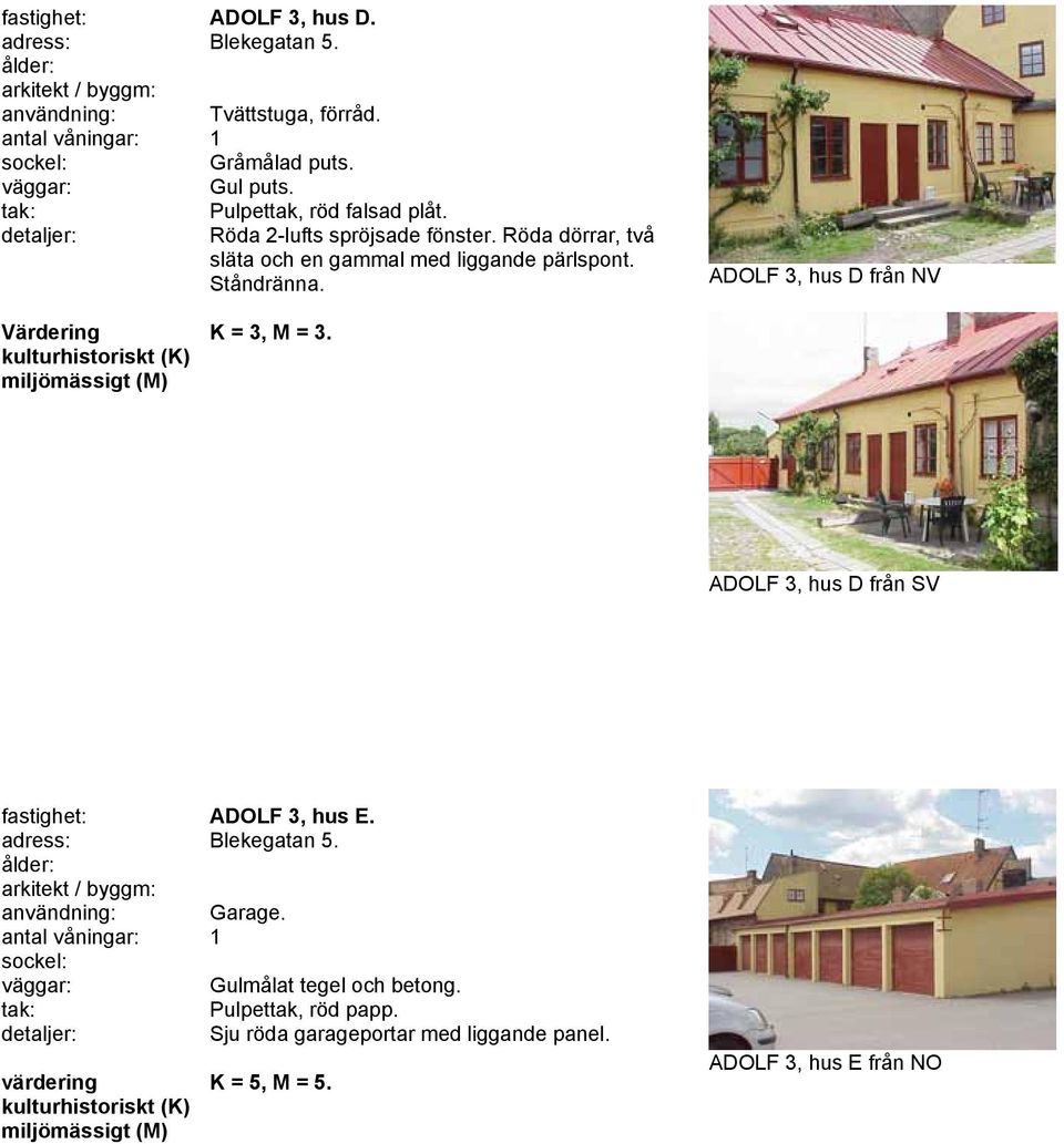Ståndränna. ADOLF 3, hus D från NV Värdering K = 3, M = 3. ADOLF 3, hus D från SV fastighet: ADOLF 3, hus E.
