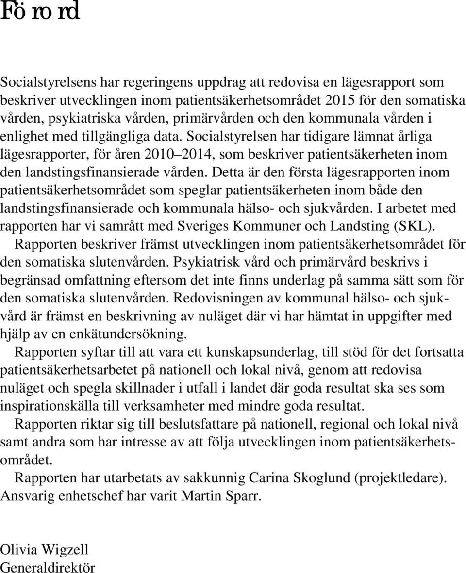 Socialstyrelsen har tidigare lämnat årliga lägesrapporter, för åren 2010 2014, som beskriver patientsäkerheten inom den landstingsfinansierade vården.