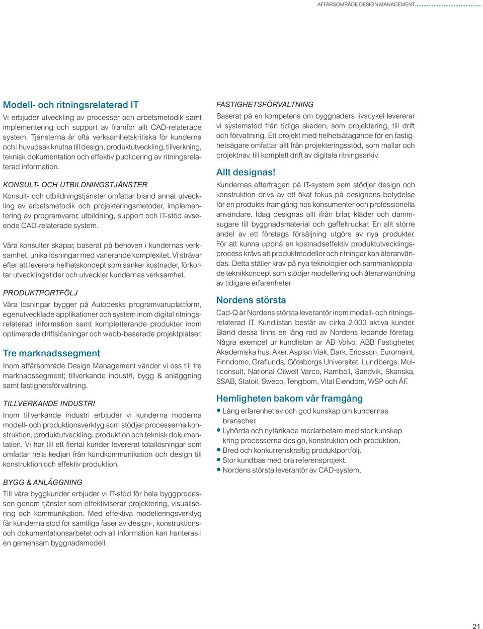 Konsult- och utbildningstjänster Konsult- och utbildningstjänster omfattar bland annat utveckling av arbetsmetodik och projekteringsmetoder, implementering av programvaror, utbildning, support och