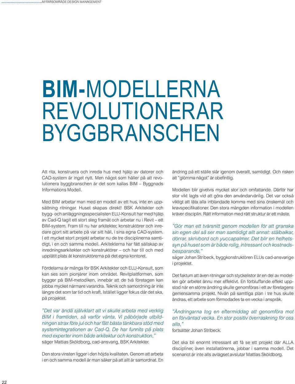Huset skapas direkt! BSK Arkitekter och bygg- och anläggningsspecialisten ELU-Konsult har med hjälp av Cad-Q tagit ett stort steg framåt och arbetar nu i Revit ett BIM-system.