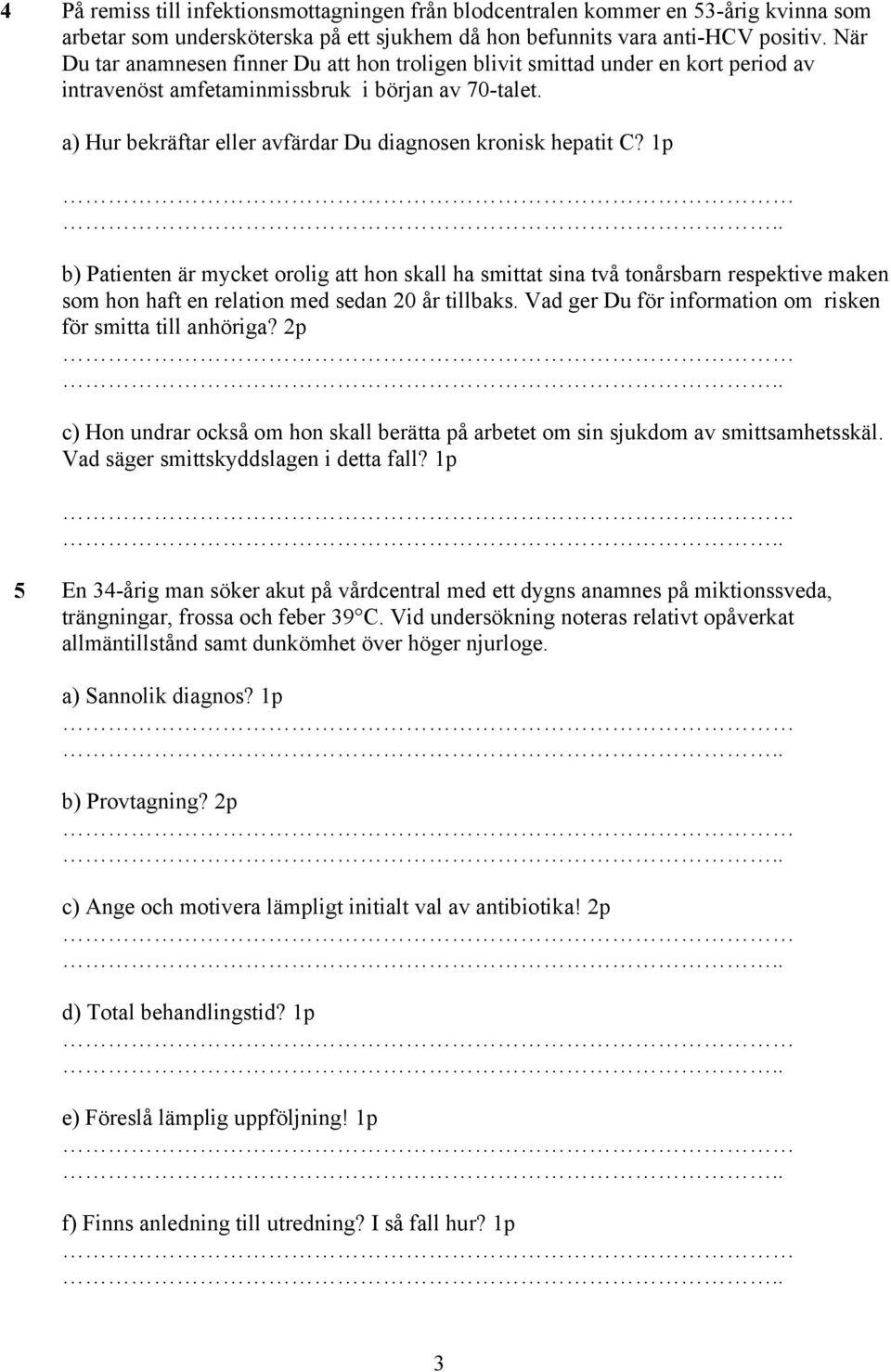 a) Hur bekräftar eller avfärdar Du diagnosen kronisk hepatit C?