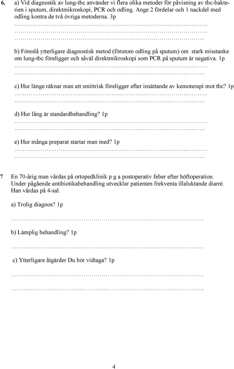 3p b) Föreslå ytterligare diagnostisk metod (förutom odling på sputum) om stark misstanke om lung-tbc föreligger och såväl direktmikroskopi som PCR på sputum är negativa.