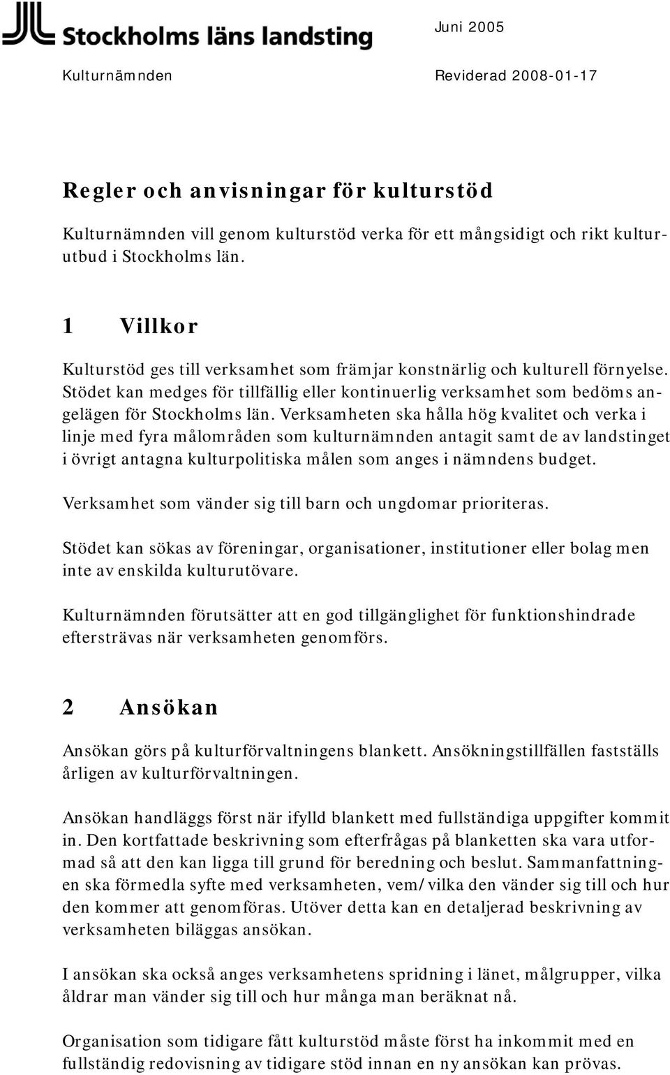 Verksamheten ska hålla hög kvalitet och verka i linje med fyra målområden som kulturnämnden antagit samt de av landstinget i övrigt antagna kulturpolitiska målen som anges i nämndens budget.