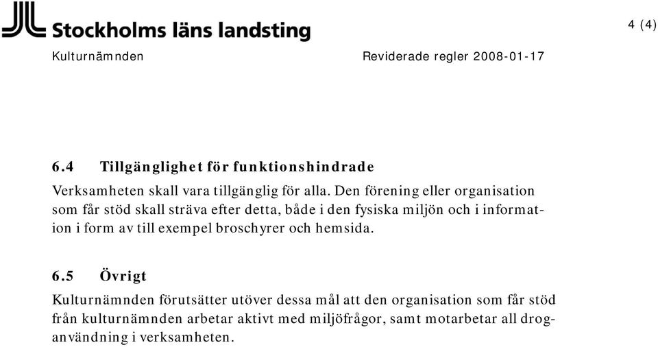 Den förening eller organisation som får stöd skall sträva efter detta, både i den fysiska miljön och i information i form