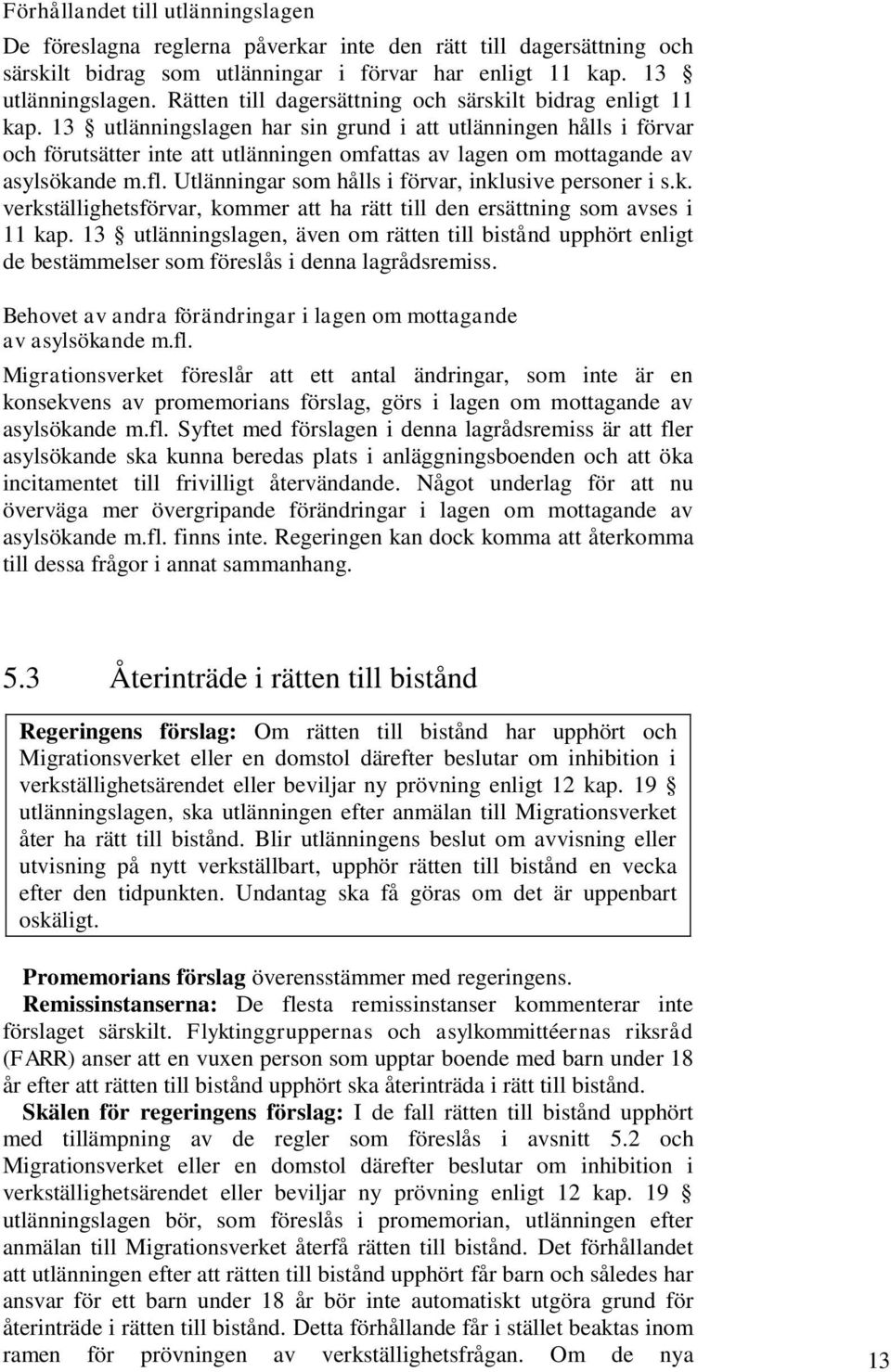 13 utlänningslagen har sin grund i att utlänningen hålls i förvar och förutsätter inte att utlänningen omfattas av lagen om mottagande av asylsökande m.fl.