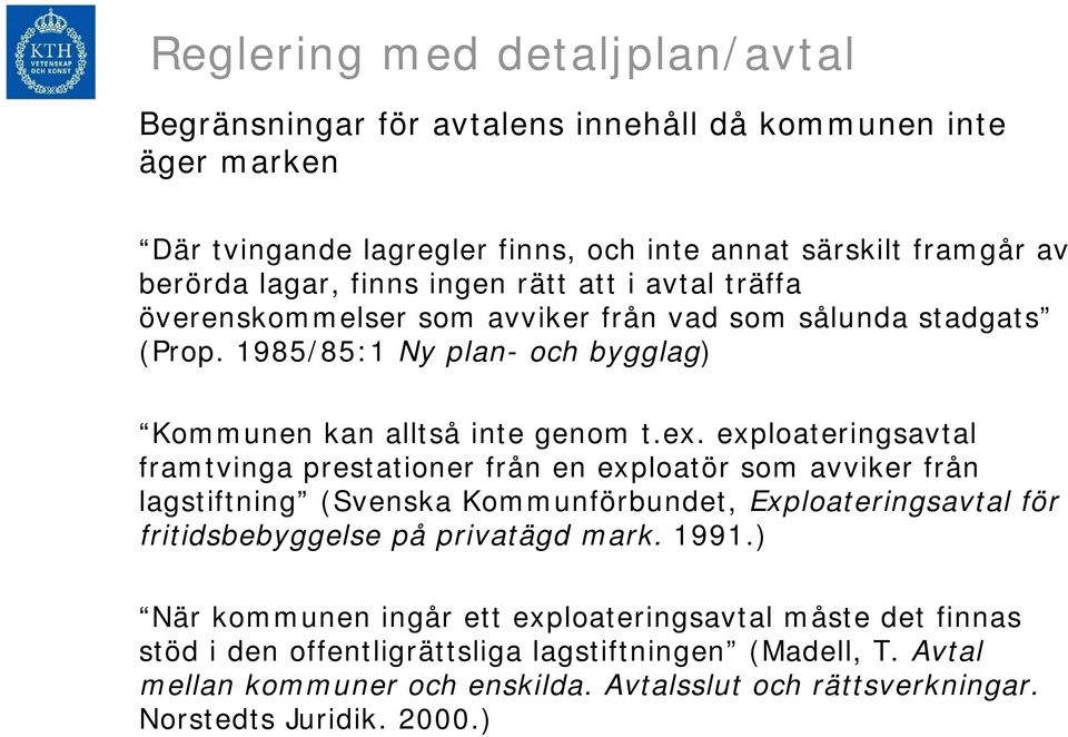 exploateringsavtal framtvinga prestationer från en exploatör som avviker från lagstiftning (Svenska Kommunförbundet, Exploateringsavtal för fritidsbebyggelse på privatägd mark. 1991.
