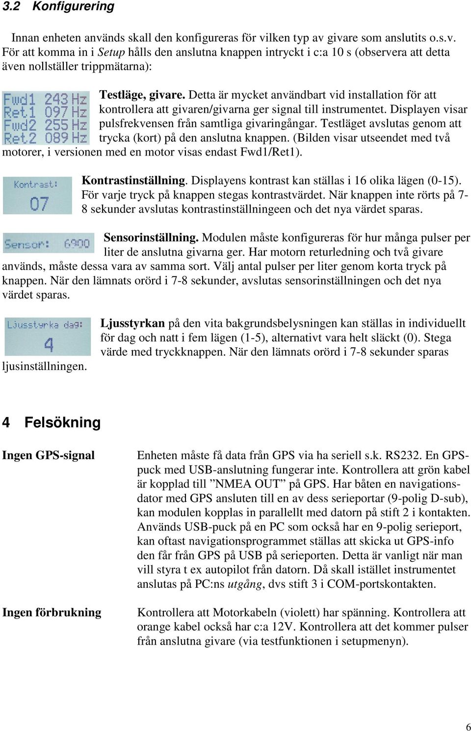 Testläget avslutas genom att trycka (kort) på den anslutna knappen. (Bilden visar utseendet med två motorer, i versionen med en motor visas endast Fwd1/Ret1). Kontrastinställning.