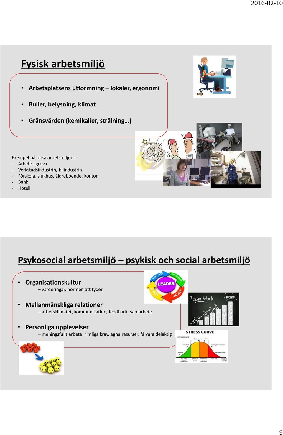 Psykosocial arbetsmiljö psykisk och social arbetsmiljö Organisationskultur värderingar, normer, attityder Mellanmänskliga relationer