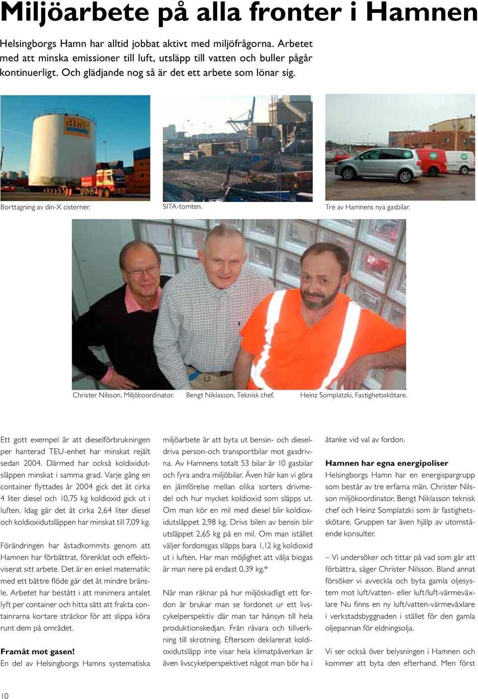 Heinz Somplatzki, Fastighetsskötare. Ett gott exempel är att dieselförbrukningen per hanterad TEU-enhet har minskat rejält sedan 2004. Därmed har också koldixidutsläppen minskat i samma grad.