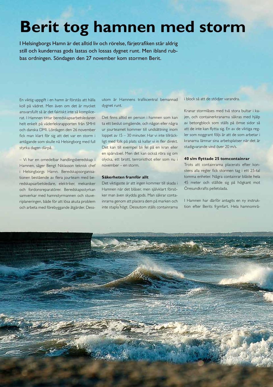 I Hamnen tittar beredskapsarbetsledaren helt enkelt på väderleksrapporten från SMHI och danska DMI.