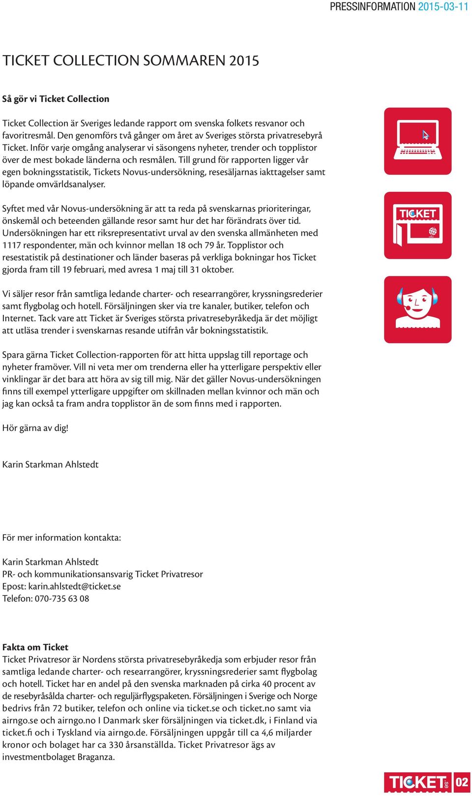 Till grund för rapporten ligger vår egen bokningsstatistik, Tickets Novus-undersökning, resesäljarnas iakttagelser samt löpande omvärldsanalyser.