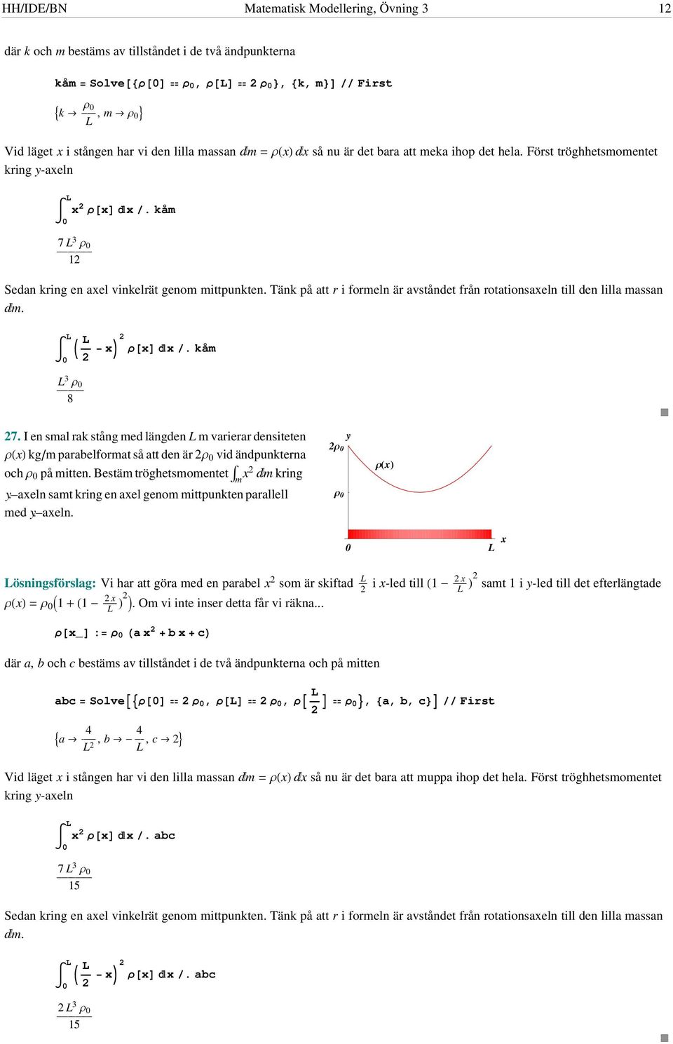 Tänk på att r i formeln är avståndet från rotationsaeln till den lilla massan m. L L. kåm L r ÅÅÅÅÅÅÅÅÅÅÅÅÅÅÅ 8 7.