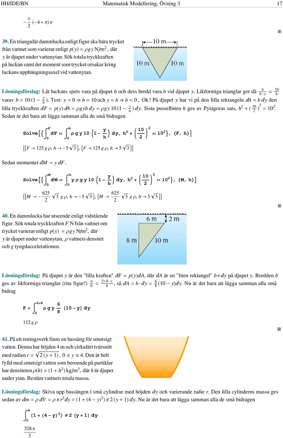 Likformiga trianglar ger då ÅÅÅÅÅÅÅÅ h- = ÅÅÅÅÅ h varav = - ÅÅÅÅ. Test: = fl = och = h fl =, Ok! På djupet har vi på den lilla rektangeln A = den h lilla trckkraften F = p A = rg = rg - ÅÅÅÅ h.