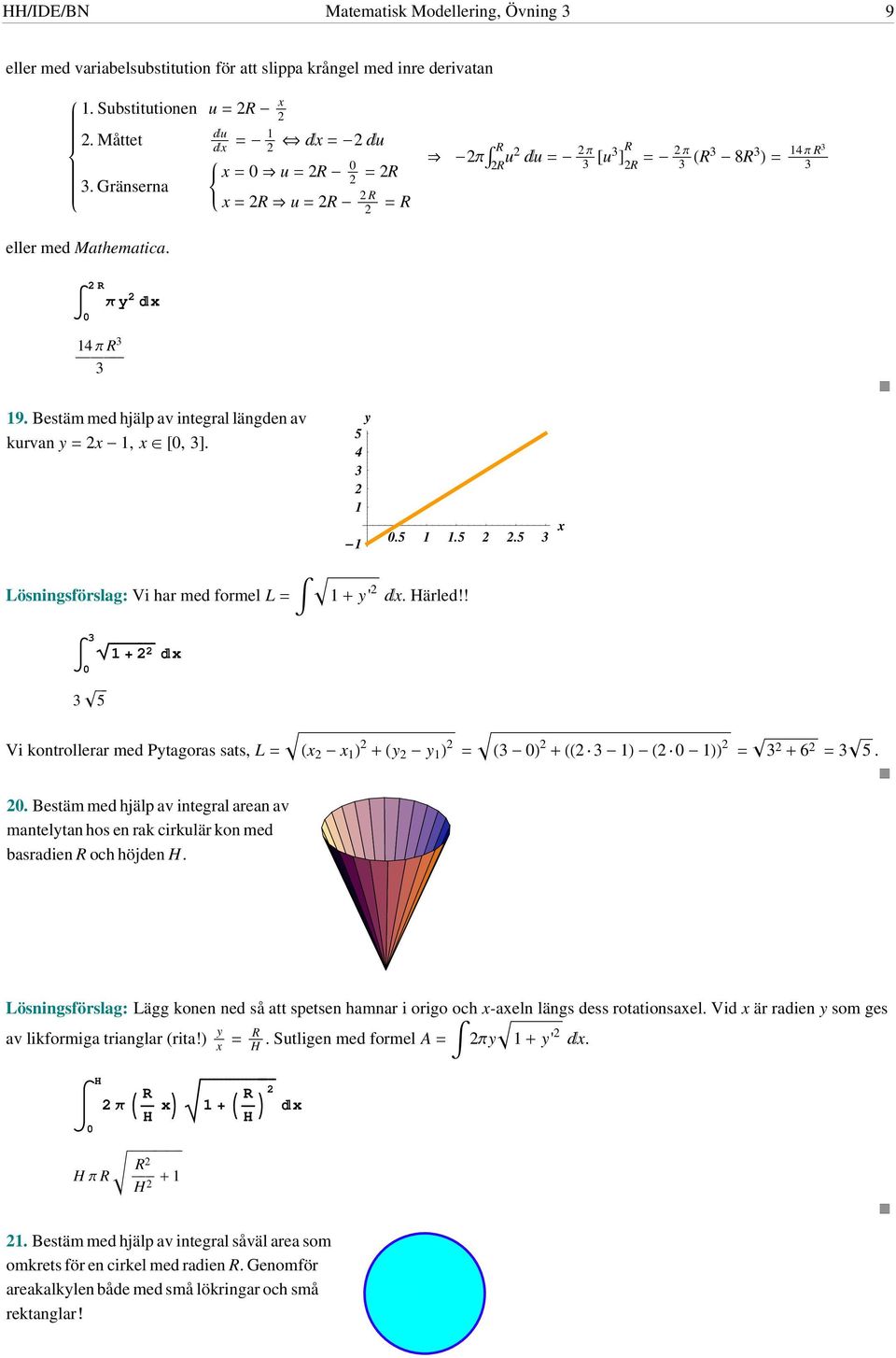 5 -.5.5.5 Lösningsförslag: Vi har med formel L = + '. Härled!! 5 Vi kontrollerar med Ptagoras sats, L = - + - = - + ÿ - - ÿ - = + 6 = 5.