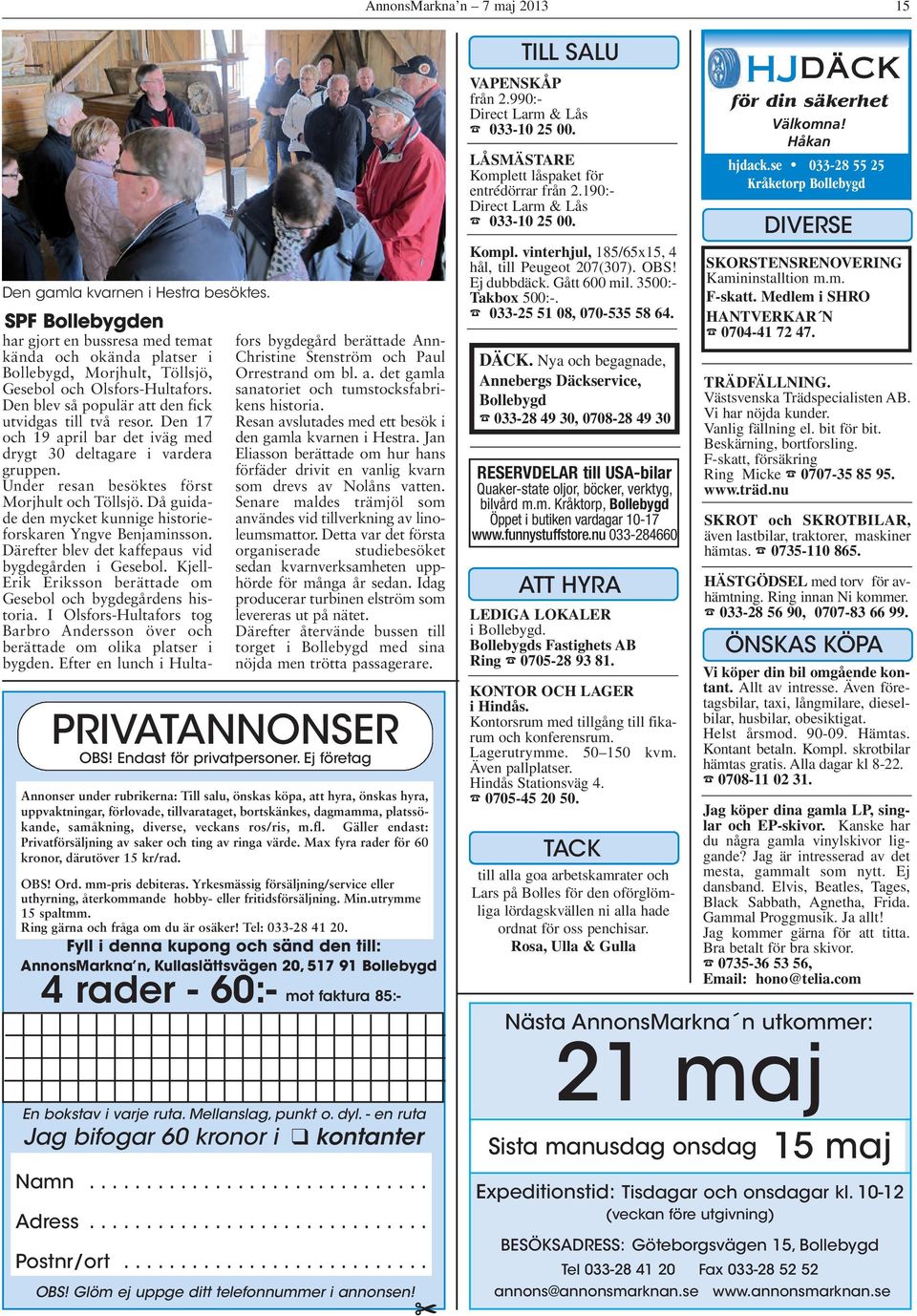 Den 17 och 19 april bar det iväg med drygt 30 deltagare i vardera gruppen. Under resan besöktes först Morjhult och Töllsjö. Då guidade den mycket kunnige historieforskaren Yngve Benjaminsson.