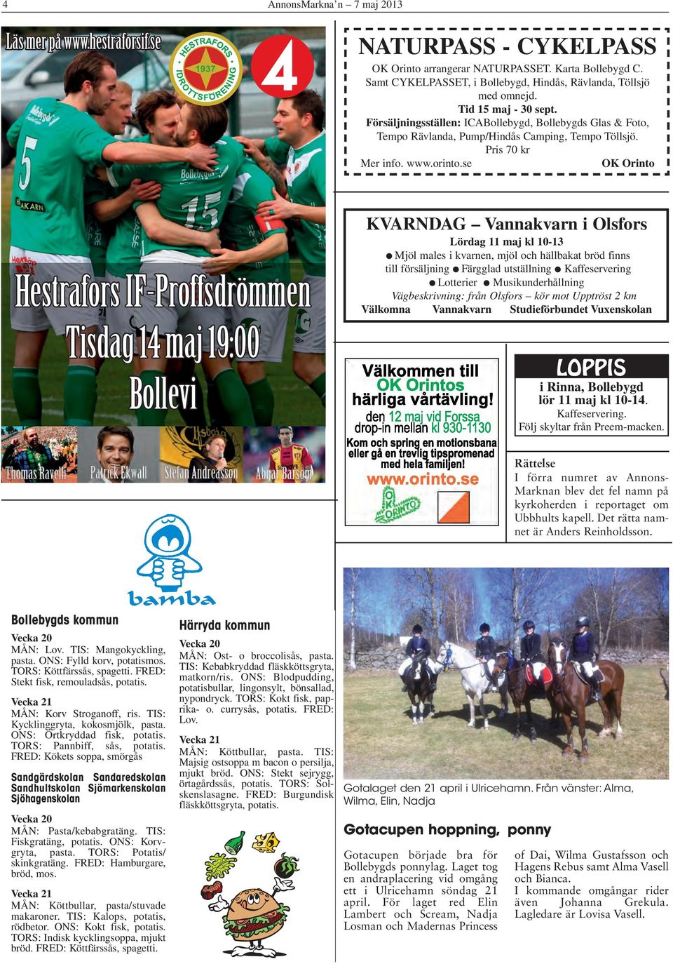 Försäljningsställen: ICABollebygd, Bollebygds Glas & Foto, Tempo Rävlanda, Pump/Hindås Camping, Tempo Töllsjö. Mer info. www.orinto.