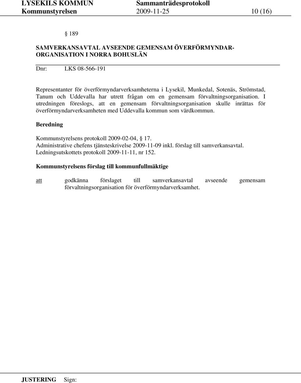 I utredningen föreslogs, en gemensam förvaltningsorganisation skulle inrättas för överförmyndarverksamheten med Uddevalla kommun som värdkommun. Kommunstyrelsens protokoll 2009-02-04, 17.
