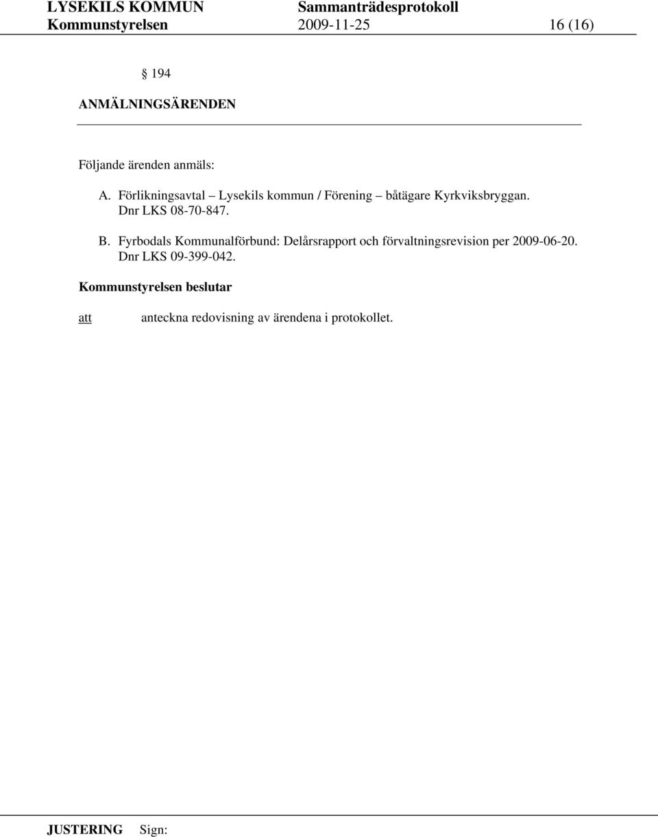 B. Fyrbodals Kommunalförbund: Delårsrapport och förvaltningsrevision per 2009-06-20.