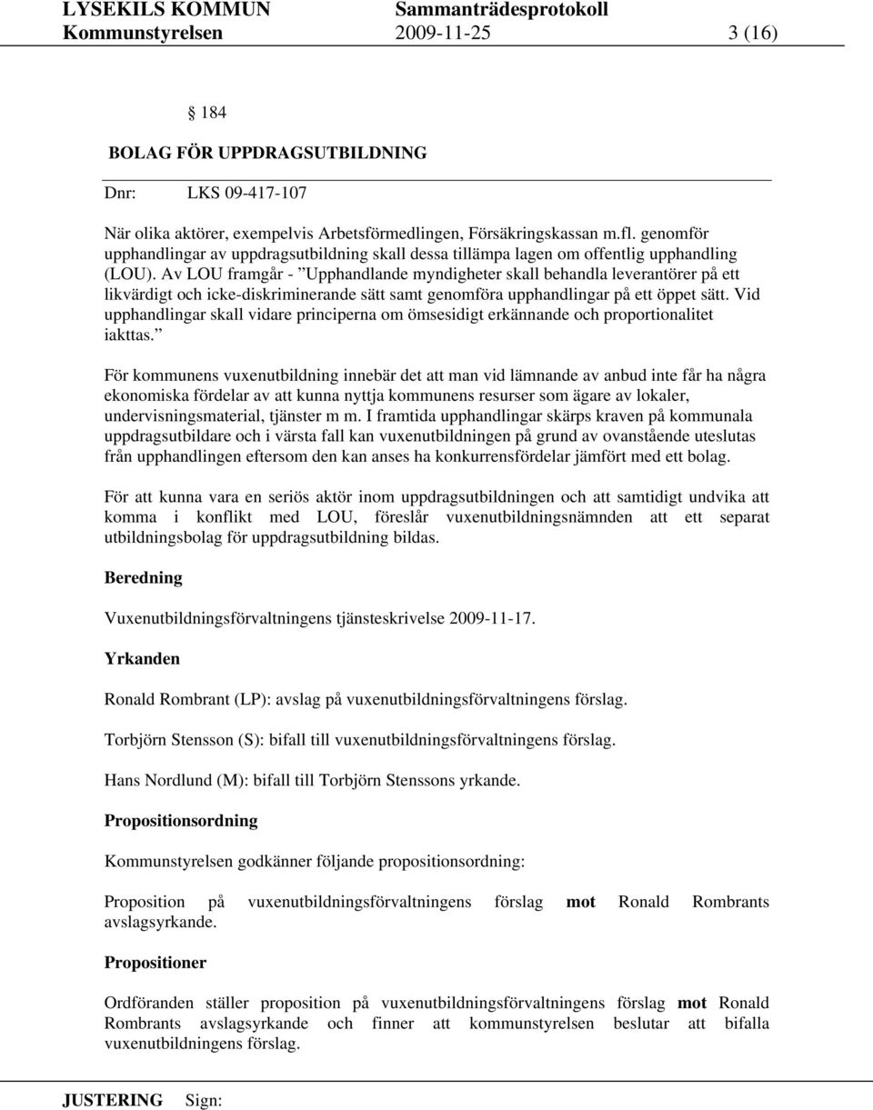 Av LOU framgår - Upphandlande myndigheter skall behandla leverantörer på ett likvärdigt och icke-diskriminerande sätt samt genomföra upphandlingar på ett öppet sätt.