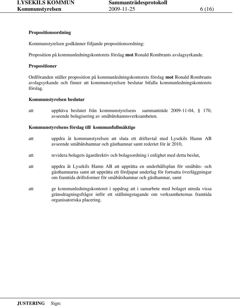 Kommunstyrelsen beslutar upphäva beslutet från kommunstyrelsens sammanträde 2009-11-04, 170, avseende bolagisering av småbåtshamnsverksamheten.