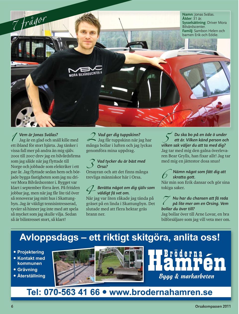 2001 till 2007 drev jag en bilvårdsfirma som jag sålde när jag flyttade till Norge och jobbade som elektriker i ett par år.