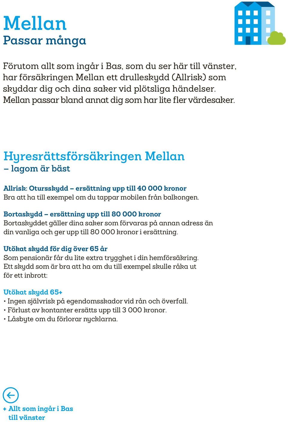 Hyresrättsförsäkringen Mellan lagom är bäst Allrisk: Otursskydd ersättning upp till 40 000 kronor Bra att ha till exempel om du tappar mobilen från balkongen.