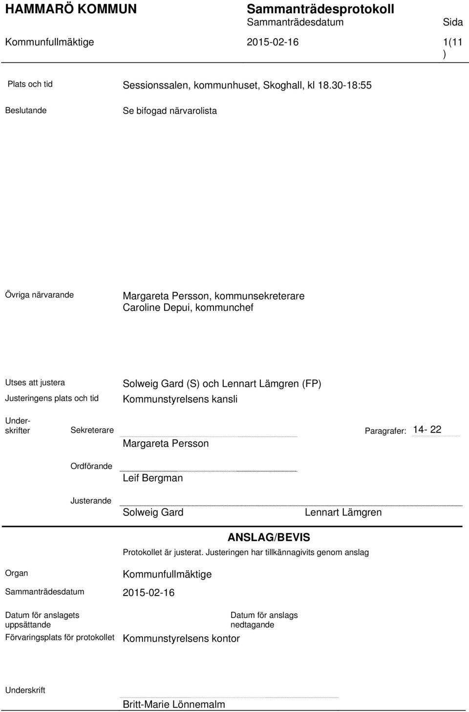 Gard (S) och Lennart Lämgren (FP) Kommunstyrelsens kansli Underskrifter Sekreterare Paragrafer: 14-22 Margareta Persson Ordförande Leif Bergman Justerande Solweig Gard Lennart