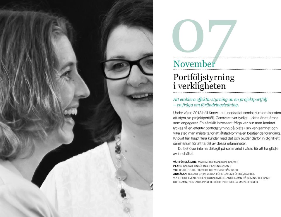 En särskilt intressant fråga var hur man konkret lyckas få en effektiv portföljstyrning på plats i sin verksamhet och vilka steg man måste ta för att åtstadkomma en bestående