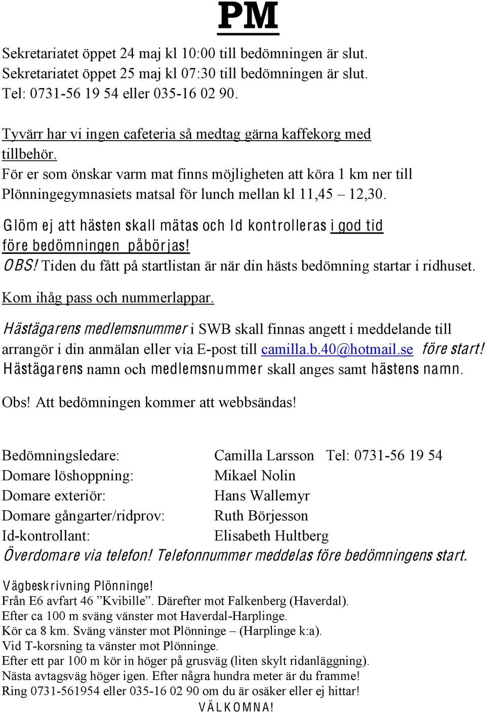 Glöm ej att hästen skall mätas och Id kontrolleras i god tid före bedömningen påbörjas! OBS! Tiden du fått på startlistan är när din hästs bedömning startar i ridhuset. Kom ihåg pass och nummerlappar.