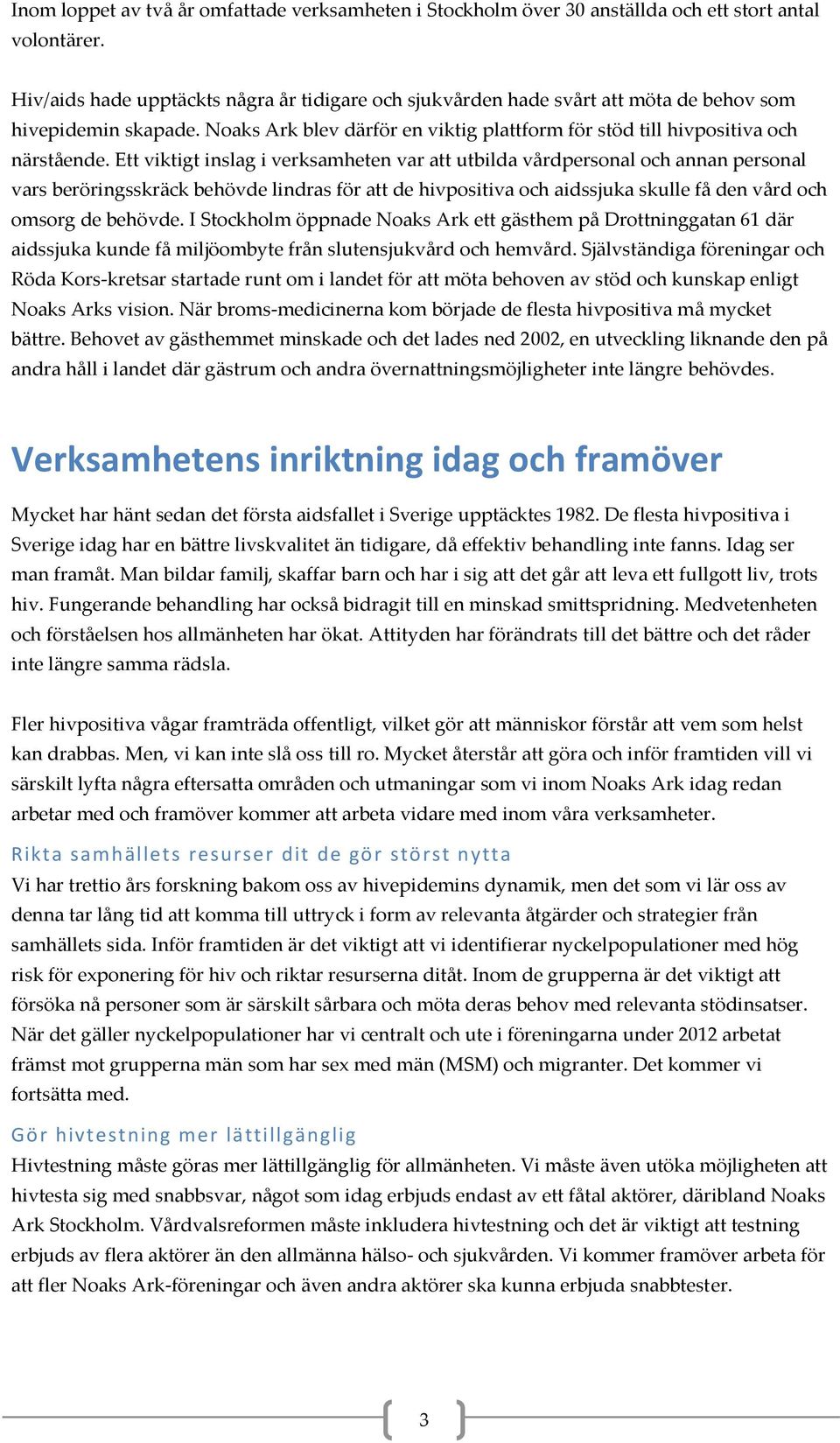 Ett viktigt inslag i verksamheten var att utbilda vårdpersonal och annan personal vars beröringsskräck behövde lindras för att de hivpositiva och aidssjuka skulle få den vård och omsorg de behövde.