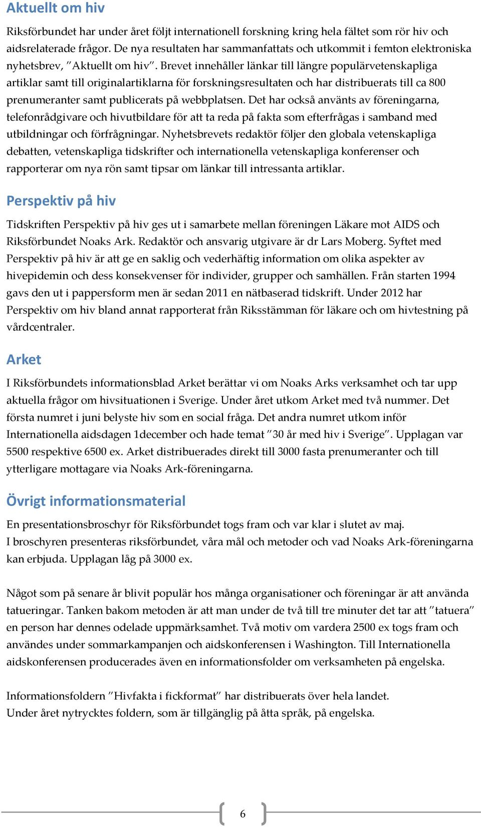 Brevet innehåller länkar till längre populärvetenskapliga artiklar samt till originalartiklarna för forskningsresultaten och har distribuerats till ca 800 prenumeranter samt publicerats på